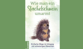 Das Stachelschwein in uns: Einfache Wege im Umgang mit schwierigen Menschen